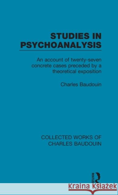 Studies in Psychoanalysis: An Account of Twenty-Seven Concrete Cases Preceded by a Theoretical Exposition Charles Baudouin 9781138826410 Routledge - książka