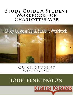Study Guide A Student Workbook for Charlottes Web: Quick Student Workbooks Pennington, John 9781973750406 Createspace Independent Publishing Platform - książka
