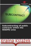 Subcontracting of public contracts within the WAEMU area Efoé Xavier Abiassi 9786204116129 Our Knowledge Publishing