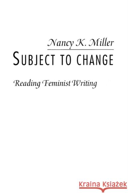 Subject to Change: Reading Feminist Writing Miller, Nancy K. 9780231066617 Columbia University Press - książka