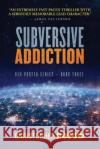 Subversive Addiction: Ben Porter Series - Book Three Christopher Rosow 9781734714746 Quadrant Publishing LLC