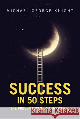 Success in 50 Steps: The Proven Formula That Works Michael George Knight 9781984507082 Xlibris Au - książka