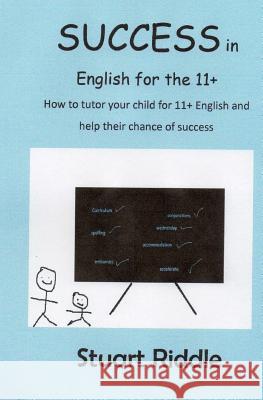 Success in English for the 11+: How to Tutor Your Child for the 11+ Mr Stuart M. Riddl 9781546449867 Createspace Independent Publishing Platform - książka