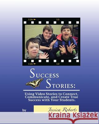 Success Stories: Using Video Stories to Connect, Communicate, and Create True Success with Your Students Jessica Roberts 9781439207857 Booksurge Publishing - książka