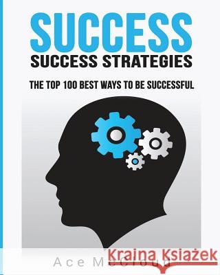 Success: Success Strategies: The Top 100 Best Ways To Be Successful Ace McCloud 9781640482005 Pro Mastery Publishing - książka