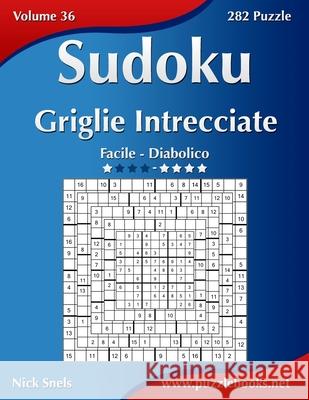 Sudoku Griglie Intrecciate - Da Facile a Diabolico - Volume 36 - 282 Puzzle Nick Snels 9781512073843 Createspace - książka
