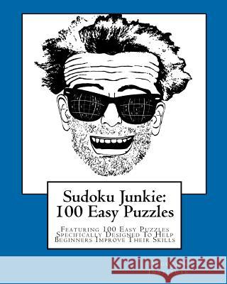 Sudoku Junkie: 100 Easy Puzzles: Featuring 100 Easy Puzzles Specifically Designed To Help Beginners Improve Their Skills Hagopian Institute 9781456391607 Createspace - książka