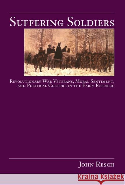 Suffering Soldiers: Revolutionary War Veterans, Moral Sentiment, and Political Culture in the Early Republic Resch, John 9781558497887 University of Massachusetts Press - książka