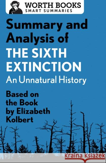 Summary and Analysis of the Sixth Extinction: An Unnatural History: Based on the Book by Elizabeth Kolbert Worth Books 9781504046787 Worth Books - książka