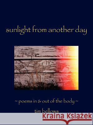 Sunlight From Another Day: Poems In and Out of the Body Bellows, Tim 9781425933029 Authorhouse - książka