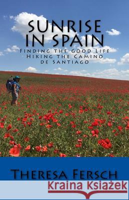 Sunrise in Spain: Finding the Good Life Hiking the Camino de Santiago MS Theresa Fersch Kolleen Carney 9781539374060 Createspace Independent Publishing Platform - książka