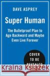 Super Human: The Bulletproof Plan to Age Backward and Maybe Even Live Forever Dave Asprey 9780008366278 HarperCollins Publishers