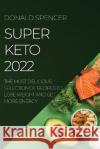 Super Keto 2022: The Most Delicious Selection of Recipes to Lose Weight and Get More Energy Donald Spencer   9781804507735 Donald Spencer