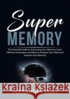 Super Memory: The Essential Guide to Enhancing Your Memory, Learn Effective Techniques and Ways to Sharpen Your Mind and Improve Your Memory Alexander Holt 9786069836187 Zen Mastery Srl