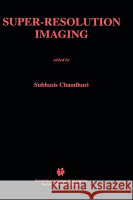 Super-Resolution Imaging Subhasis Chaudhuri Subhasis Chaudhuri 9780792374718 Kluwer Academic Publishers - książka