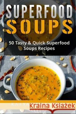 Superfood Soups: 50 Tasty & Quick Superfood Soups Recipes Katya Johansson 9781542990783 Createspace Independent Publishing Platform - książka