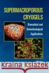Supermacroporous Cryogels: Biomedical and Biotechnological Applications Ashok Kumar 9780367869472 CRC Press