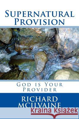 Supernatural Provision: God is Your Provider McIlvaine, Richard Knight 9781539146254 Createspace Independent Publishing Platform - książka
