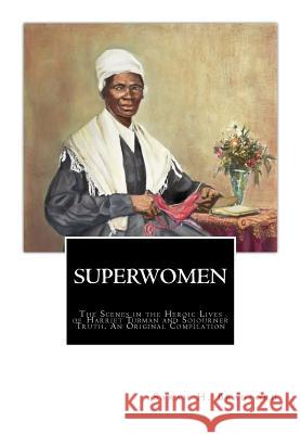 SuperWomen: The Scenes in the Heroic Lives of Harriet Tubman and Sojourner Truth Truth, Sojourner 9781946640383 Historic Publishing - książka