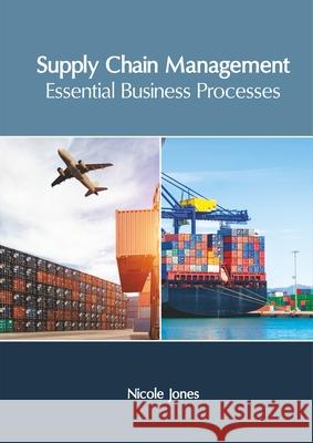 Supply Chain Management: Essential Business Processes Nicole Jones 9781632408112 Clanrye International - książka