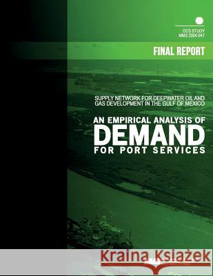 Supply Network for Deepwater Oil and Gas Development in the Gulf of Mexico: an Empirical Analysis of Demand for Port Services U. S. Department of the Interior Mineral 9781505403497 Createspace - książka