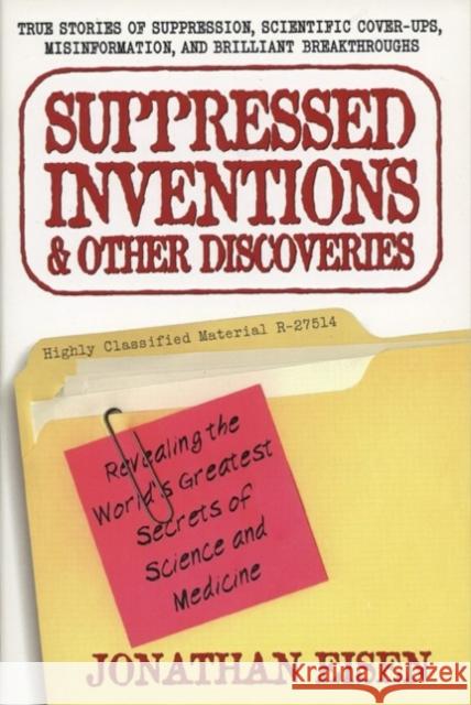 Suppressed Inventions and Other Discoveries: Revealing the World's Greatest Secrets of Science and Medicine Eisen, Jonathan 9780399527357 Perigee Books - książka
