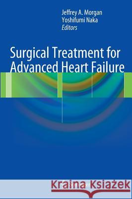 Surgical Treatment for Advanced Heart Failure Jeffrey A. Morgan Yoshifumi Naka 9781461469186 Springer - książka