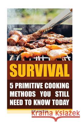 Survival: 5 Primitive Cooking Methods You Still Need to Know Today Zoe Hanson 9781540802354 Createspace Independent Publishing Platform - książka