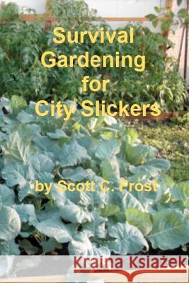 Survival Gardening for City Slickers MR Scott C. Frost 9781475136678 Createspace - książka