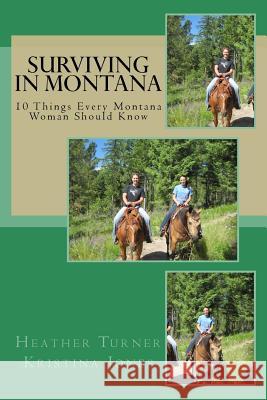 Surviving in Montana: 10 Things Every Montana Woman Should Know Heather Turner Kristina Jones 9781496155108 Createspace - książka