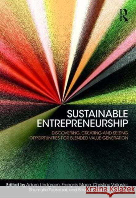Sustainable Entrepreneurship: Discovering, Creating and Seizing Opportunities for Blended Value Generation Adam Lindgreen Christine Vallaster Francois Maon 9781472483591 Routledge - książka