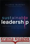 Sustainable Leadership: Lessons of Vision, Courage, and Grit from the CEOs Who Dared to Build a Better World Clarke Murphy 9781119872153 John Wiley & Sons Inc