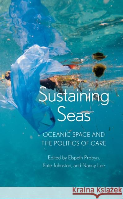 Sustaining Seas: Oceanic Space and the Politics of Care Elspeth Probyn Kate Johnston Nancy Lee 9781786612830 Rowman & Littlefield International - książka