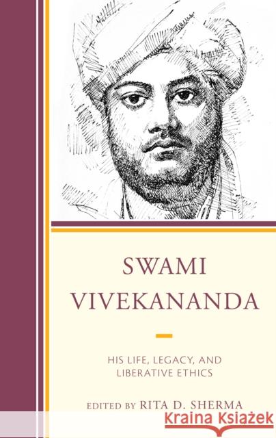 Swami Vivekananda: His Life, Legacy, and Liberative Ethics Rita D. Sherma Rita D. Sherma T. S. Rukmani 9781498586047 Lexington Books - książka