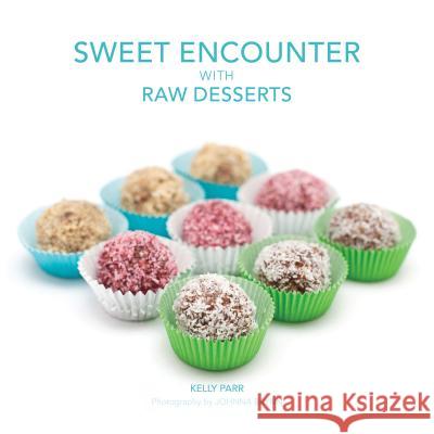 Sweet Encounter with Raw Desserts Kelly Parr Johnna Brynn Sharon Dailey 9780982837979 Purpose Publiching LLC - książka