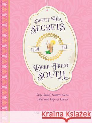 Sweet Tea Secrets from the Deep-Fried South: Sassy, Sacred, Southern Stories Filled with Hope and Humor Jane Jenkins Herlong 9781496455918 Tyndale House Publishers - książka