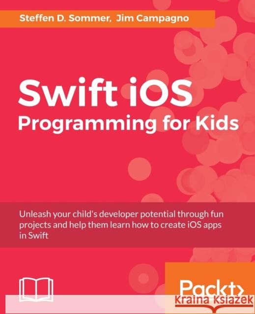 Swift iOS Programming for Kids: Help your kids build simple and engaging applications with Swift 3.0 Sommer, Steffen D. 9781787120747 Packt Publishing - książka