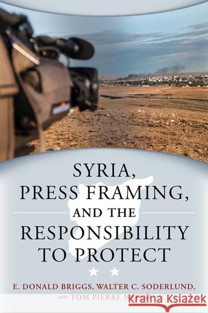 Syria, Press Framing, and the Responsibility to Protect E. Donald Briggs Walter C. Soderlund Tom Pierre Najem 9781771123075 Wilfrid Laurier University Press - książka
