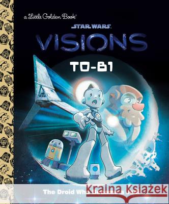 T0-B1: The Droid Who Became a Jedi (Star Wars: Visions) Golden Books 9780736443241 Golden Books - książka