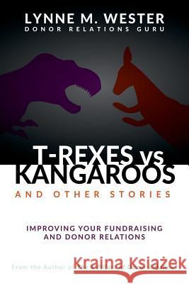 T-Rexes vs Kangaroos: and Other Stories: Improving Your Fundraising and Donor Relations Wester, Lynne M. 9780692525753 Drg LLC - książka