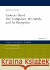Tadeusz Baird. the Composer, His Work, and Its Reception Golab, Maciej 9783631802847 Peter Lang AG