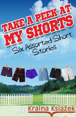 Take a Peek at My Shorts: Six Assorted Short Stories Jeff Gafford 9781482043532 Createspace Independent Publishing Platform - książka