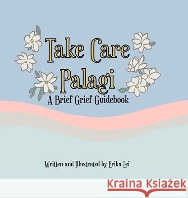 Take Care Palagi: A Brief Grief Guidebook Erika Lei Miller Erika Lei Miller Taryn R. Wolf 9780578351186 Erika Lei - książka