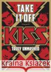 Take It Off!: KISS Truly Unmasked Greg Prato 9781911036579 Jawbone Press