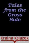 Tales from the Gross Side Tim Gross 9781387631568 Lulu.com