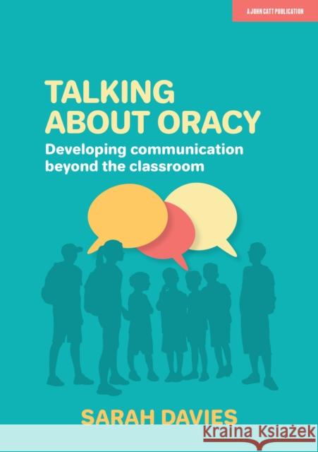 Talking about Oracy: Developing communication beyond the classroom Sarah Davies 9781913622374 John Catt Educational Ltd - książka