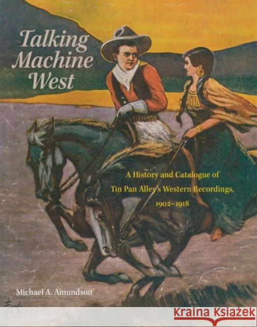 Talking Machine West, 2: A History and Catalogue of Tin Pan Alley's Western Recordings, 1902-1918 Amundson, Michael A. 9780806156040 University of Oklahoma Press - książka