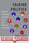 Talking Politics: Political Discussion Networks and the New American Electorate Taylor N. Carlson Marisa Abrajano Lisa Garci 9780190082116 Oxford University Press, USA