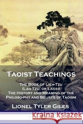 Taoist Teachings: The Book of Lieh-Tzu (Lao Tzu, or Laozi) - The History and Meaning of the Philosophy and Beliefs of Taoism Lionel Tyler Giles 9781789871791 Pantianos Classics - książka