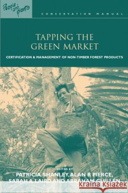 Tapping the Green Market : Management and Certification of Non-timber Forest Products Patricia Shanley S. Abraham Guillen Alan Robert Pierce 9781853838101 Earthscan Publications - książka
